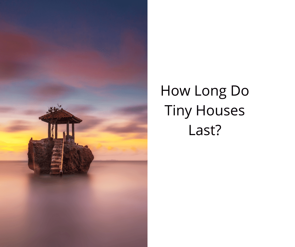 How Long Do Tiny Houses Last?