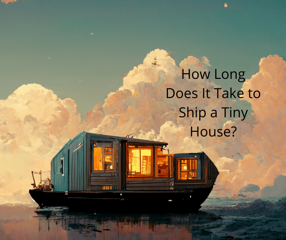 How Long Does It Take to Ship a Tiny House?